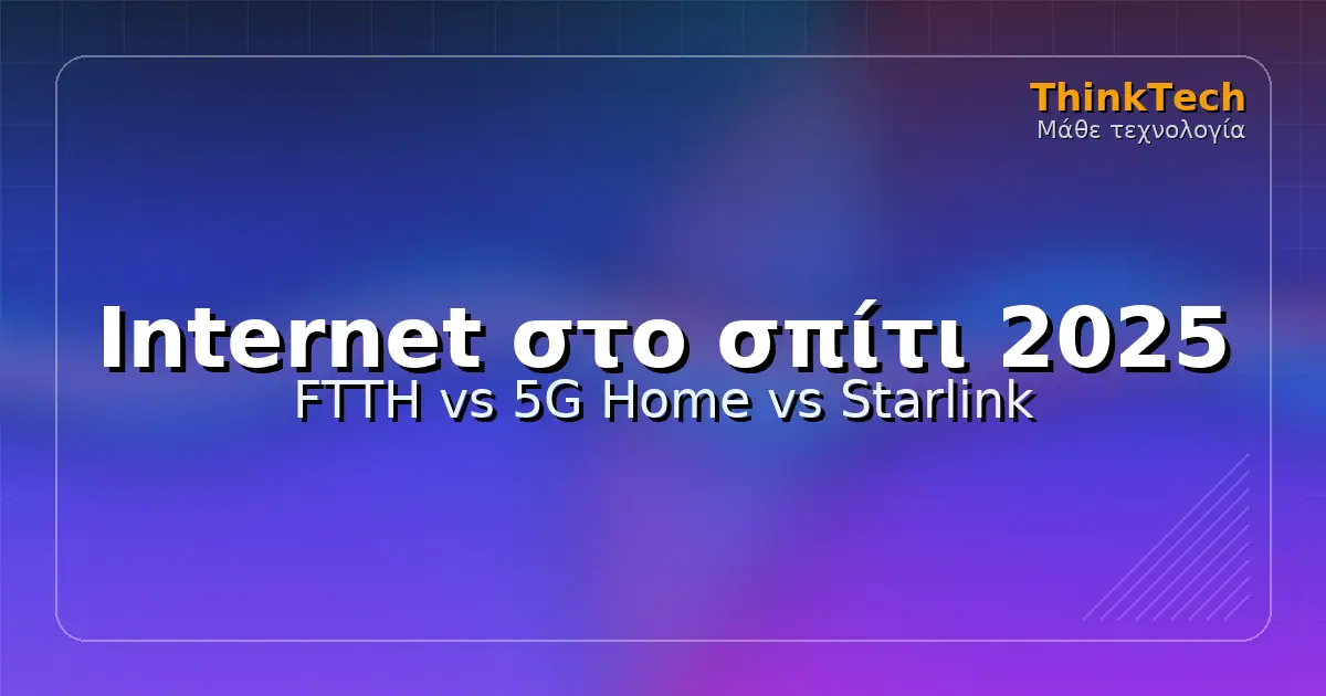 Internet στο σπίτι 2025: FTTH vs 5G Home vs Starlink | Blog Τεχνολογίας