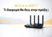 Wi-Fi 6 vs Wi-Fi 7: τι διαφορά θα δεις στην πράξη;